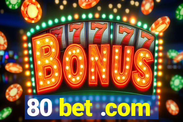 80 bet .com